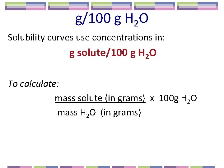 g/100 g H 2 O Solubility curves use concentrations in: g solute/100 g H