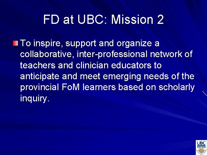 FD at UBC: Mission 2 To inspire, support and organize a collaborative, inter-professional network