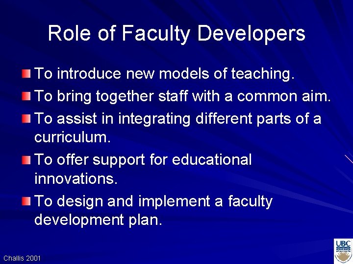 Role of Faculty Developers To introduce new models of teaching. To bring together staff