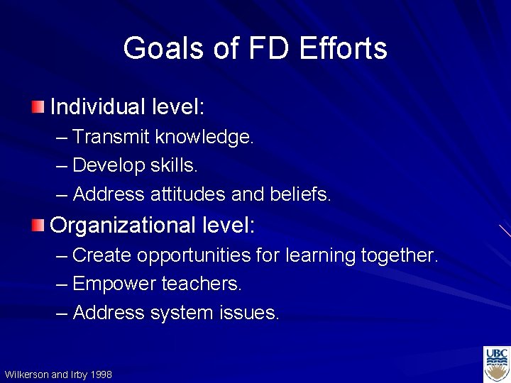 Goals of FD Efforts Individual level: – Transmit knowledge. – Develop skills. – Address