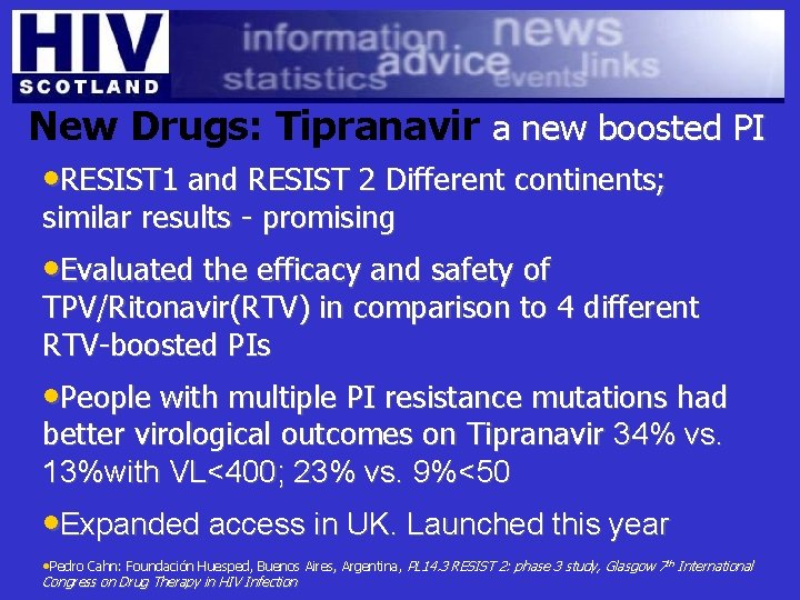 New Drugs: Tipranavir a new boosted PI • RESIST 1 and RESIST 2 Different