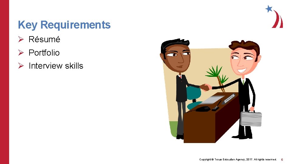 Key Requirements Ø Résumé Ø Portfolio Ø Interview skills Copyright © Texas Education Agency,