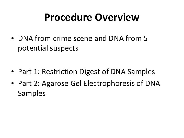 Procedure Overview • DNA from crime scene and DNA from 5 potential suspects •