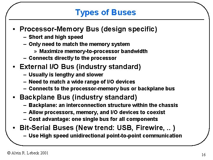 Types of Buses • Processor-Memory Bus (design specific) – Short and high speed –