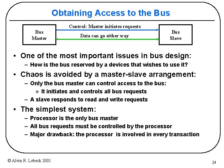 Obtaining Access to the Bus Control: Master initiates requests Bus Master Data can go