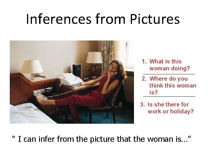 Inferences from Pictures 1. What is this woman doing? 2. Where do you think