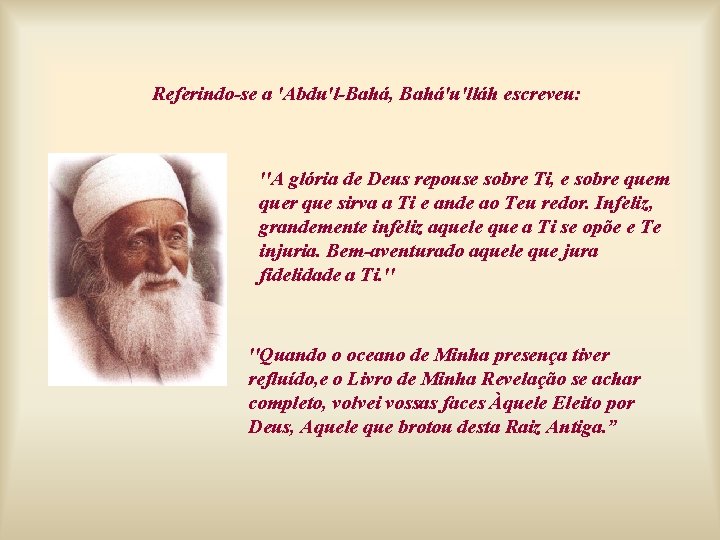 Referindo-se a 'Abdu'l-Bahá, Bahá'u'lláh escreveu: ''A glória de Deus repouse sobre Ti, e sobre