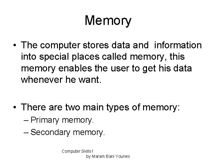 Memory • The computer stores data and information into special places called memory, this