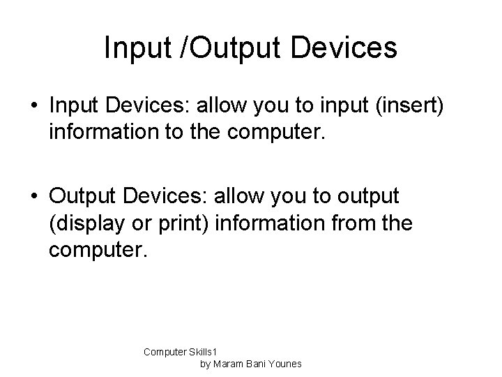 Input /Output Devices • Input Devices: allow you to input (insert) information to the