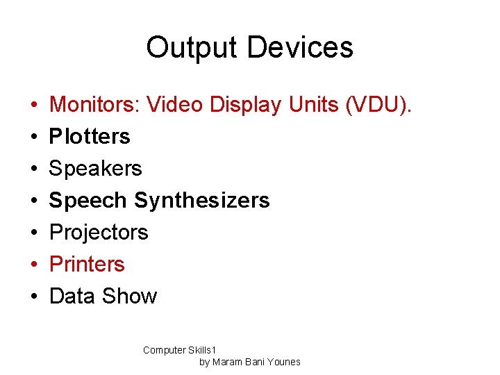 Output Devices • • Monitors: Video Display Units (VDU). Plotters Speakers Speech Synthesizers Projectors