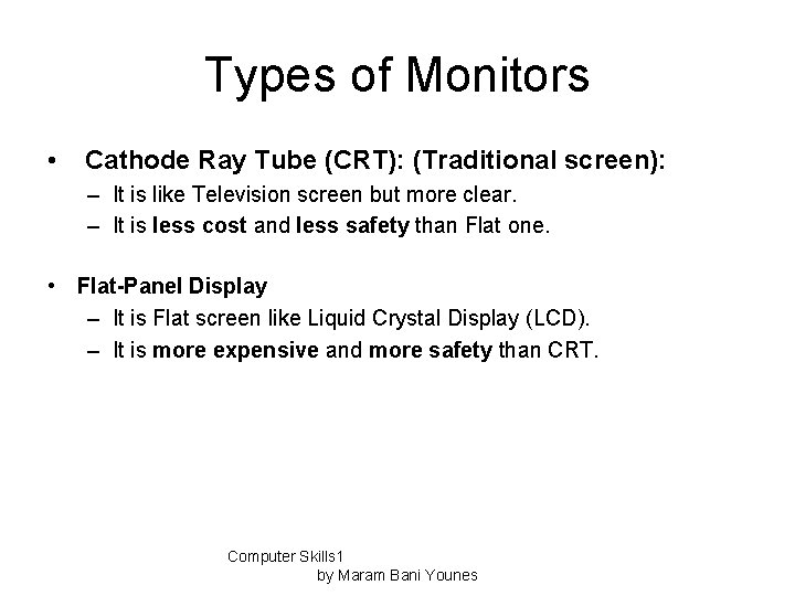 Types of Monitors • Cathode Ray Tube (CRT): (Traditional screen): – It is like