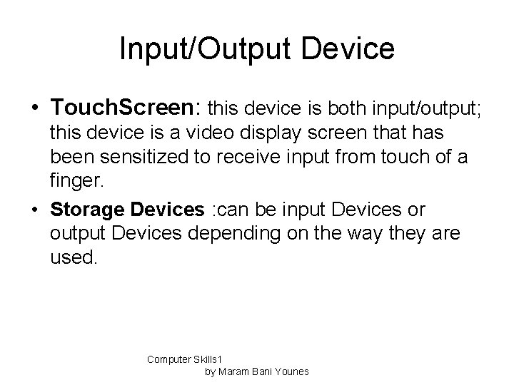 Input/Output Device • Touch. Screen: this device is both input/output; this device is a