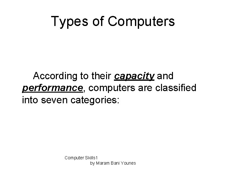 Types of Computers According to their capacity and performance, computers are classified into seven