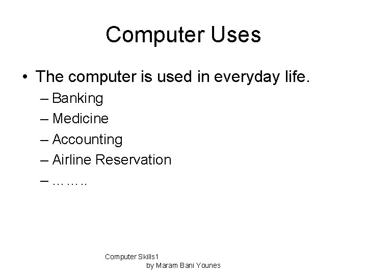 Computer Uses • The computer is used in everyday life. – Banking – Medicine