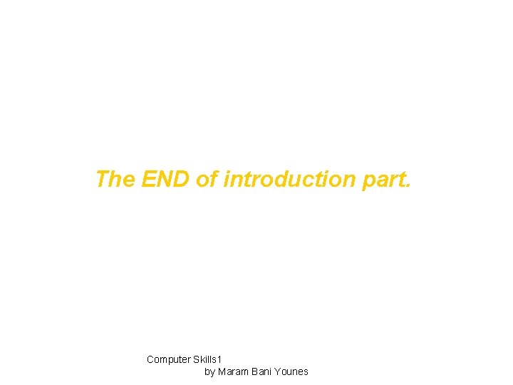 The END of introduction part. Computer Skills 1 by Maram Bani Younes 