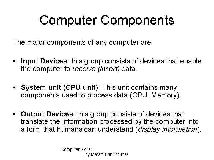 Computer Components The major components of any computer are: • Input Devices: this group