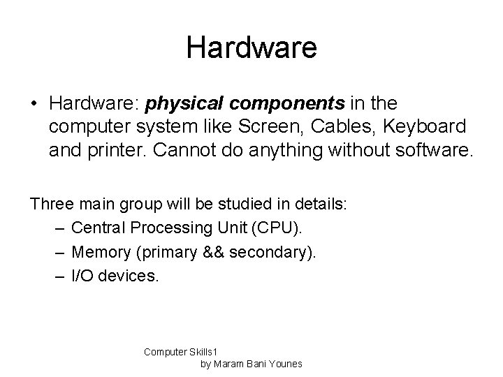 Hardware • Hardware: physical components in the computer system like Screen, Cables, Keyboard and
