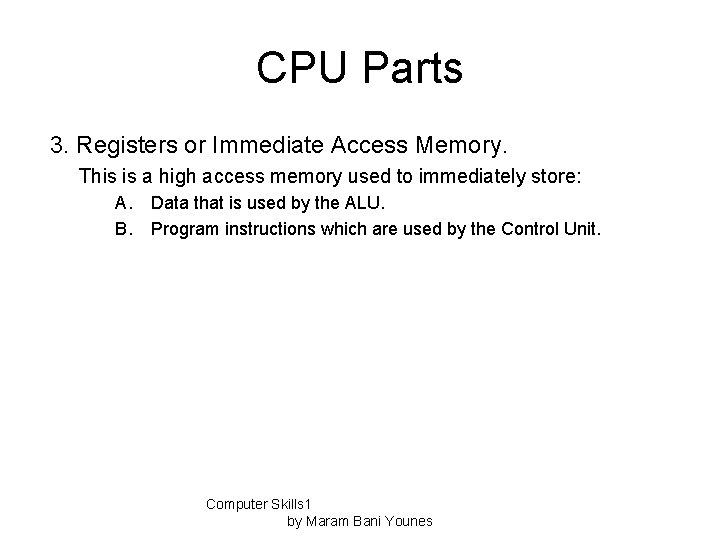 CPU Parts 3. Registers or Immediate Access Memory. This is a high access memory