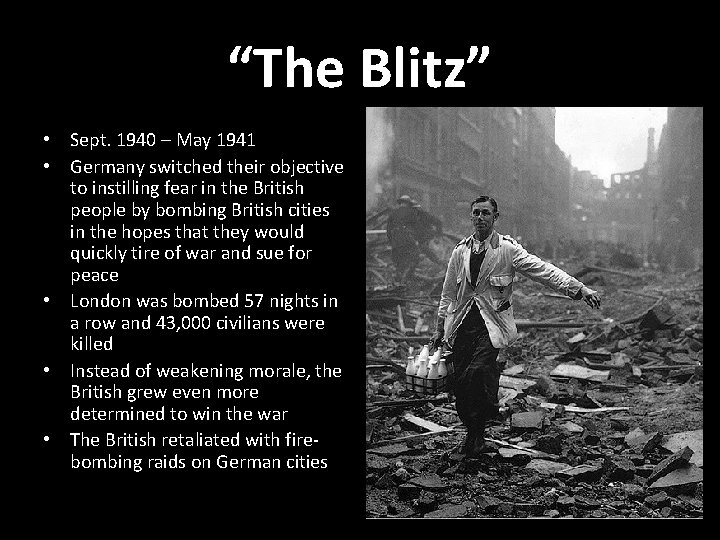 “The Blitz” • Sept. 1940 – May 1941 • Germany switched their objective to