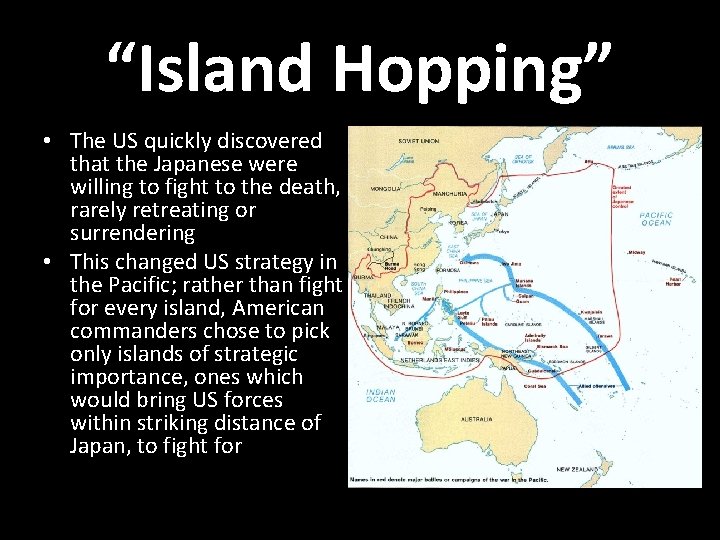 “Island Hopping” • The US quickly discovered that the Japanese were willing to fight