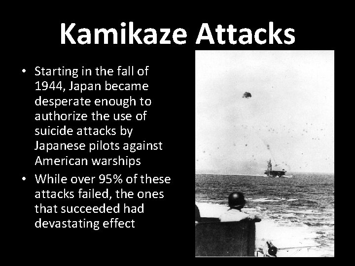 Kamikaze Attacks • Starting in the fall of 1944, Japan became desperate enough to