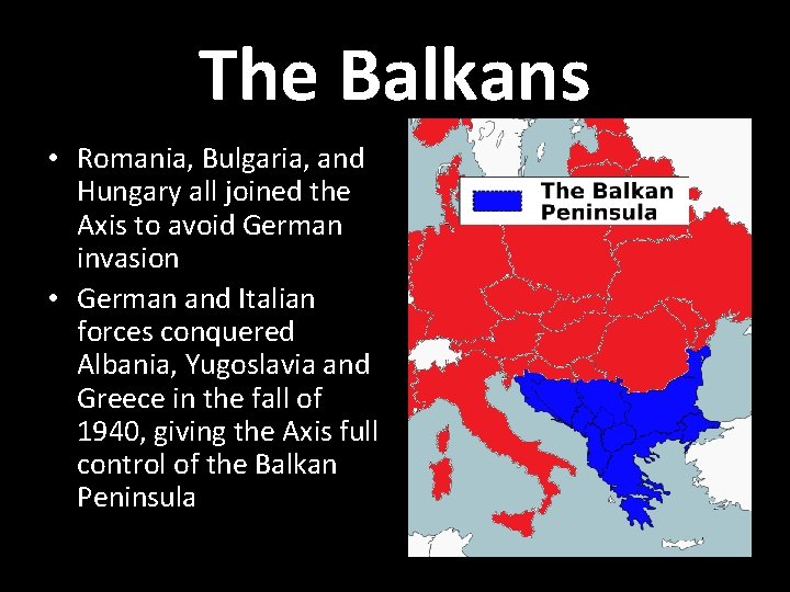 The Balkans • Romania, Bulgaria, and Hungary all joined the Axis to avoid German