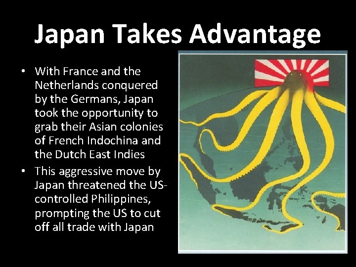 Japan Takes Advantage • With France and the Netherlands conquered by the Germans, Japan