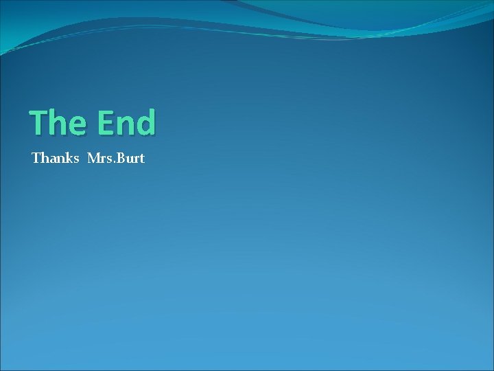 The End Thanks Mrs. Burt 