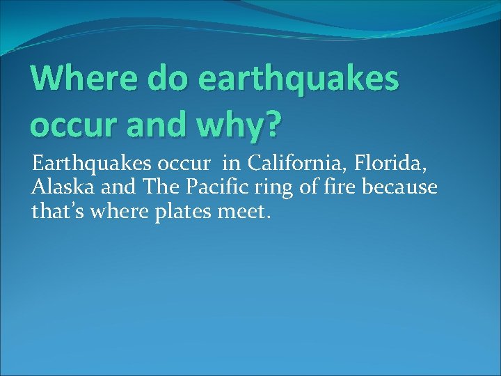 Where do earthquakes occur and why? Earthquakes occur in California, Florida, Alaska and The