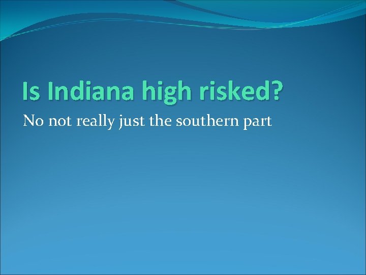 Is Indiana high risked? No not really just the southern part 