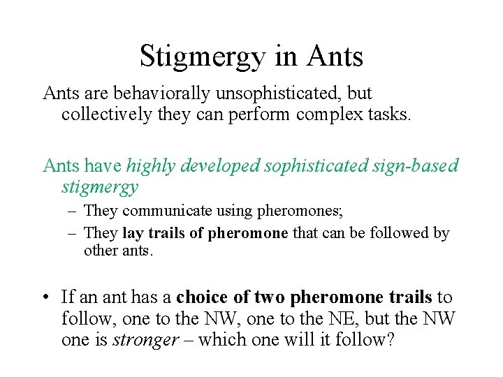 Stigmergy in Ants are behaviorally unsophisticated, but collectively they can perform complex tasks. Ants