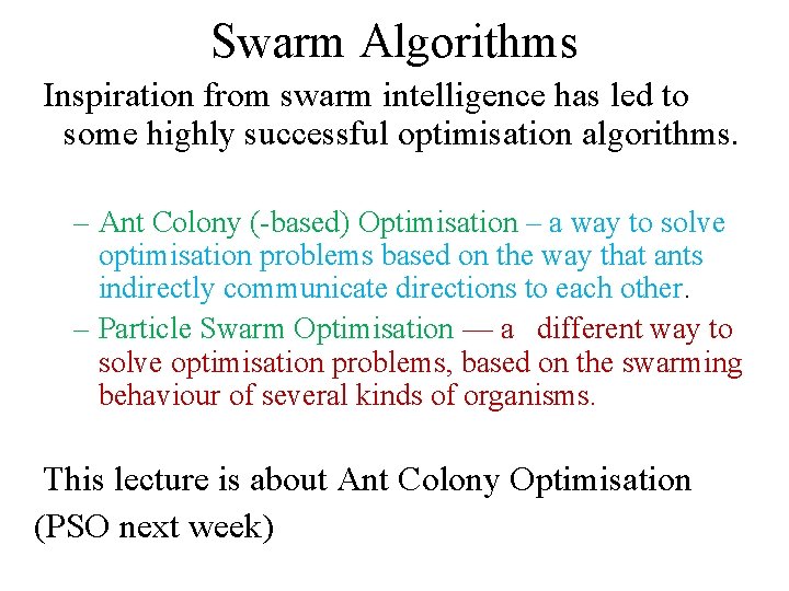 Swarm Algorithms Inspiration from swarm intelligence has led to some highly successful optimisation algorithms.