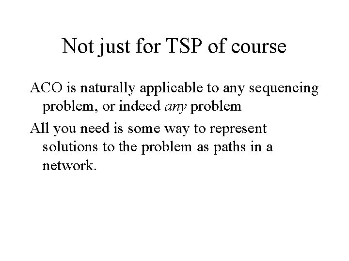 Not just for TSP of course ACO is naturally applicable to any sequencing problem,