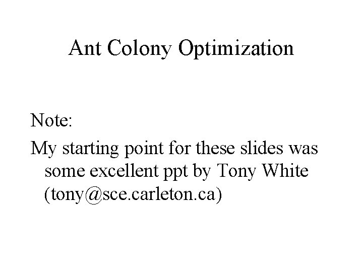 Ant Colony Optimization Note: My starting point for these slides was some excellent ppt