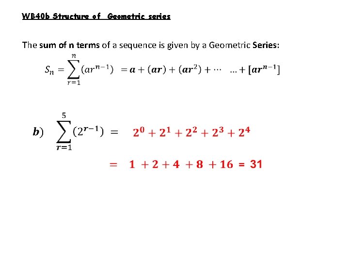 WB 40 b Structure of Geometric series The sum of n terms of a