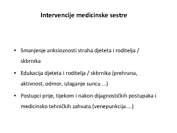 Intervencije medicinske sestre • Smanjenje anksioznosti straha djeteta i roditelja / skbrnika • Edukacija