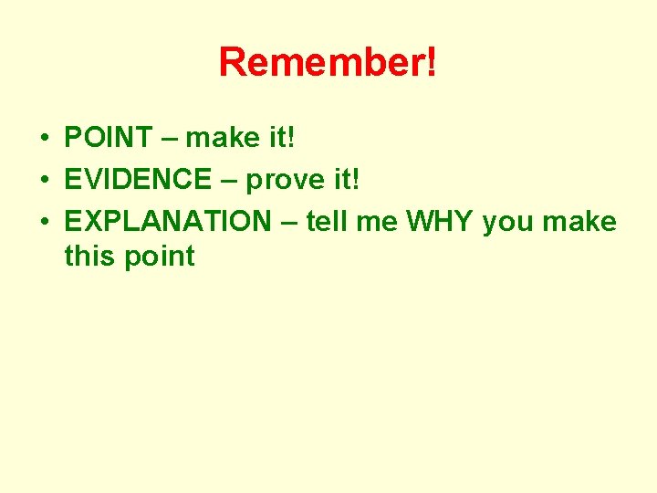 Remember! • POINT – make it! • EVIDENCE – prove it! • EXPLANATION –