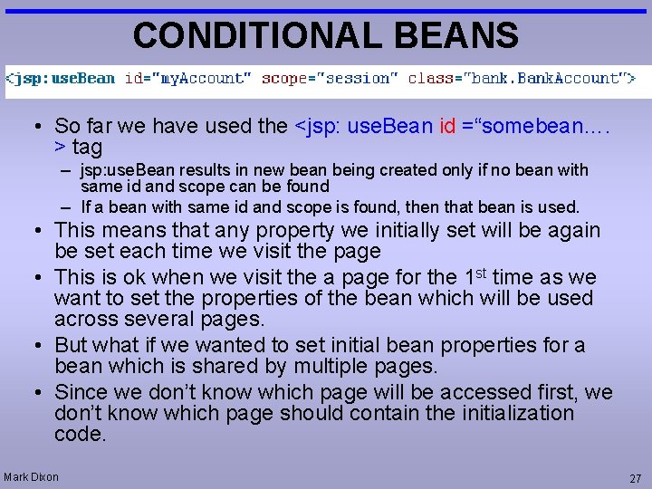 CONDITIONAL BEANS • So far we have used the <jsp: use. Bean id =“somebean….