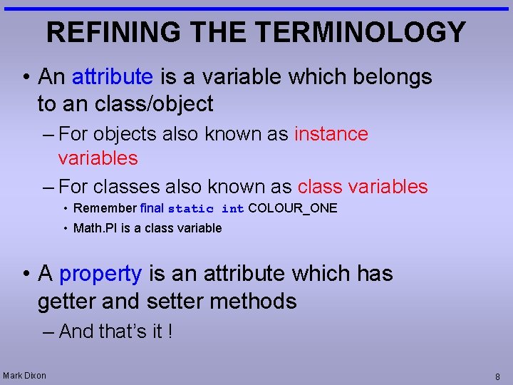 REFINING THE TERMINOLOGY • An attribute is a variable which belongs to an class/object