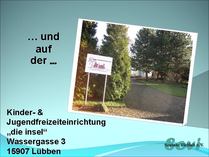 … und auf der … Kinder- & Jugendfreizeiteinrichtung „die insel“ Wassergasse 3 15907 Lübben