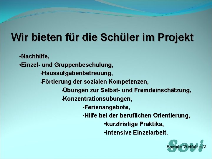 Wir bieten für die Schüler im Projekt • Nachhilfe, • Einzel- und Gruppenbeschulung, •