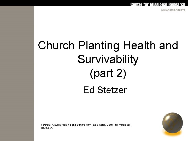 Church Planting Health and Survivability (part 2) Ed Stetzer Source: “Church Planting and Survivability”,