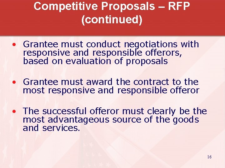 Competitive Proposals – RFP (continued) • Grantee must conduct negotiations with responsive and responsible