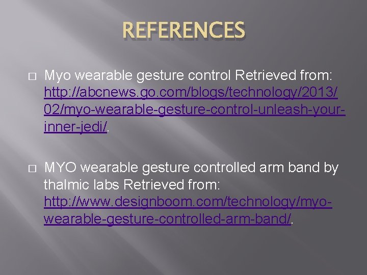REFERENCES � Myo wearable gesture control Retrieved from: http: //abcnews. go. com/blogs/technology/2013/ 02/myo-wearable-gesture-control-unleash-yourinner-jedi/. �