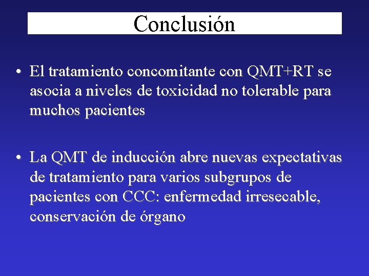 Conclusión • El tratamiento concomitante con QMT+RT se asocia a niveles de toxicidad no