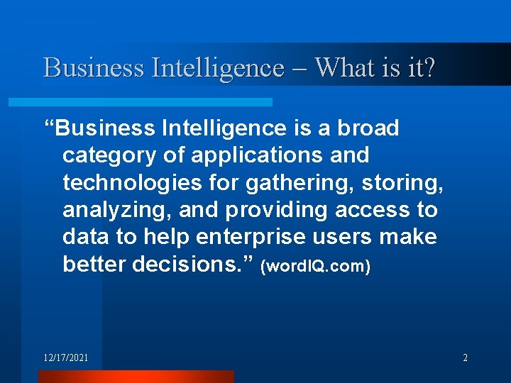 Business Intelligence – What is it? “Business Intelligence is a broad category of applications