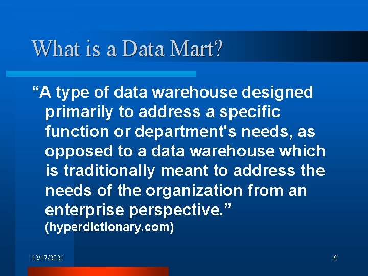 What is a Data Mart? “A type of data warehouse designed primarily to address