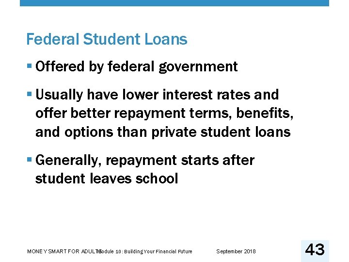 Federal Student Loans § Offered by federal government § Usually have lower interest rates
