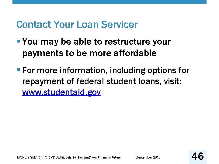 Contact Your Loan Servicer § You may be able to restructure your payments to