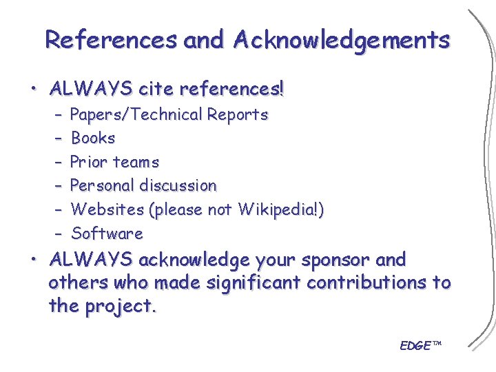 References and Acknowledgements • ALWAYS cite references! – – – Papers/Technical Reports Books Prior